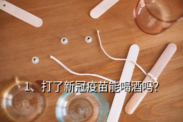 1、打了新冠疫苗能喝酒嗎？