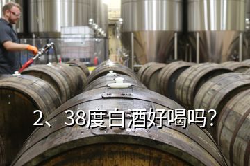 2、38度白酒好喝嗎？