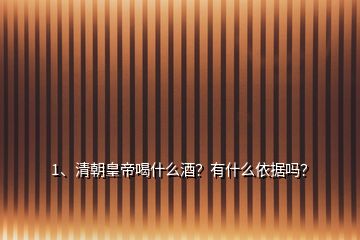 1、清朝皇帝喝什么酒？有什么依據(jù)嗎？