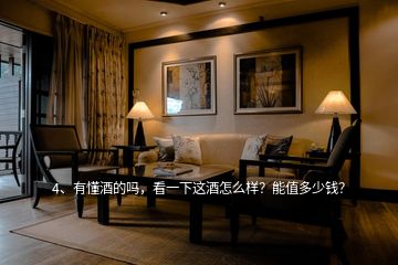 4、有懂酒的嗎，看一下這酒怎么樣？能值多少錢？