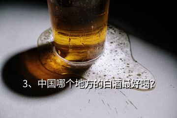 3、中國哪個(gè)地方的白酒最好喝？