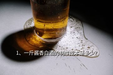1、一斤醬香白酒的制作成本是多少？
