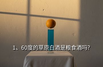 1、60度的草原白酒是糧食酒嗎？