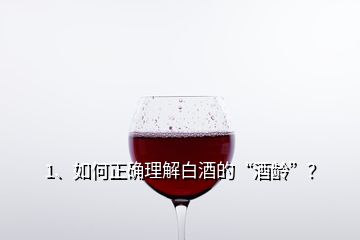 1、如何正確理解白酒的“酒齡”？