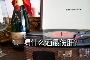 1、喝什么酒最傷肝？