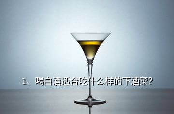 1、喝白酒適合吃什么樣的下酒菜？