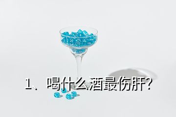 1、喝什么酒最傷肝？