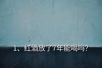 1、紅酒放了7年能喝嗎？