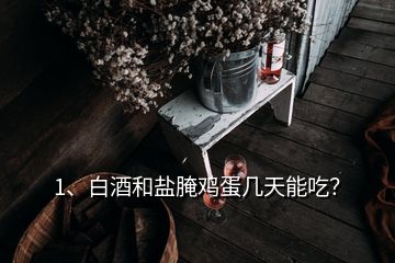 1、白酒和鹽腌雞蛋幾天能吃？