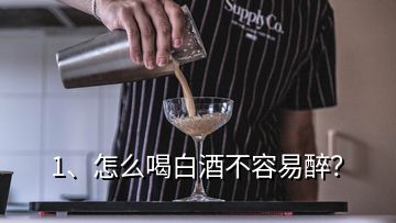 1、怎么喝白酒不容易醉？