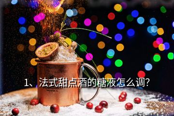 1、法式甜點(diǎn)酒的糖液怎么調(diào)？