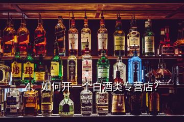 4、如何開一個(gè)白酒類專營(yíng)店？