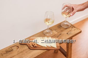 1、白酒的一線、二線品牌到底有哪些？