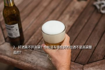 2、好酒離不開高粱？你知道有哪些好的白酒不是高粱釀造的？