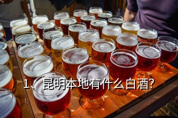 1、昆明本地有什么白酒？