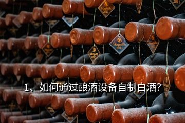 1、如何通過釀酒設(shè)備自制白酒？