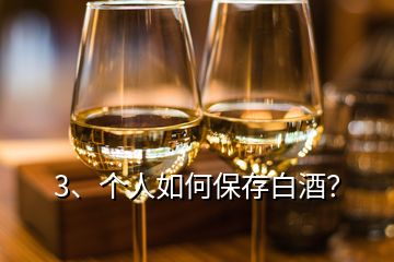 3、個人如何保存白酒？