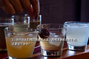 1、為什么人們喝白酒要吃點(diǎn)菜，而喝洋酒都喜歡干喝，還要加個(gè)冰塊？