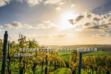 2、醬香白酒釀造工藝復(fù)雜，超市幾十元一瓶的醬香白酒品質(zhì)有保障嗎？