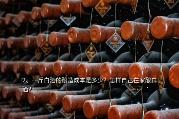 2、一斤白酒的釀造成本是多少？怎樣自己在家釀白酒？