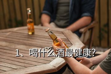 1、喝什么酒最健康？