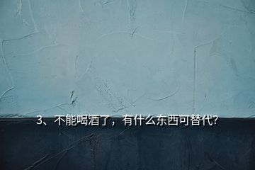 3、不能喝酒了，有什么東西可替代？