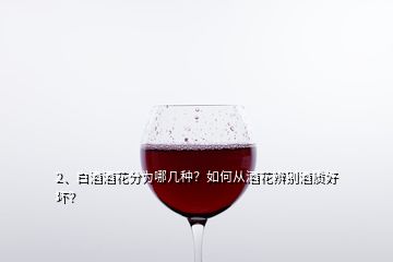 2、白酒酒花分為哪幾種？如何從酒花辨別酒質(zhì)好壞？