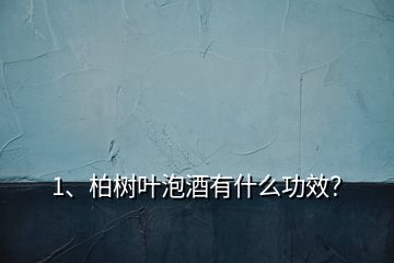 1、柏樹葉泡酒有什么功效？