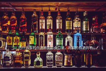 1、為什么有的白酒喝完后會(huì)口渴，而有的白酒則不會(huì)？