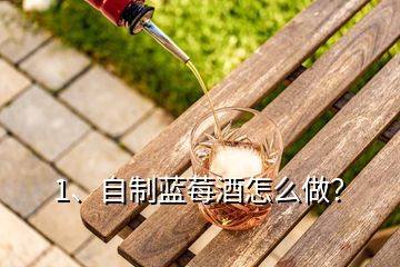 1、自制藍莓酒怎么做？