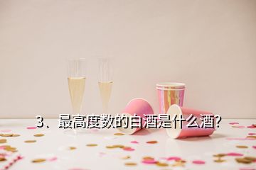 3、最高度數(shù)的白酒是什么酒？