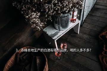 3、赤峰本地生產(chǎn)的白酒有哪些品牌，喝的人多不多？