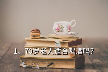 1、70歲老人適合喝酒嗎？