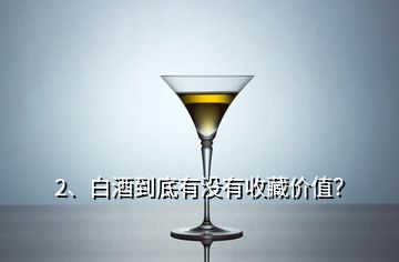 2、白酒到底有沒有收藏價值？