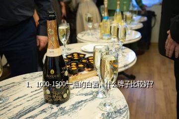 1、1000-1500一瓶的白酒，什么牌子比較好？