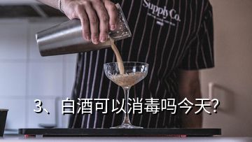 3、白酒可以消毒嗎今天？