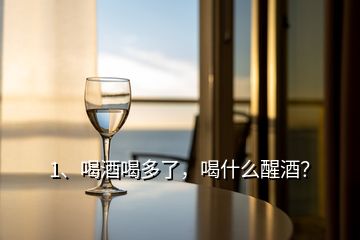 1、喝酒喝多了，喝什么醒酒？