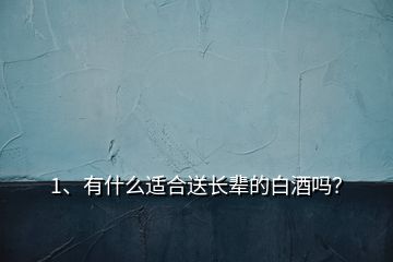 1、有什么適合送長輩的白酒嗎？