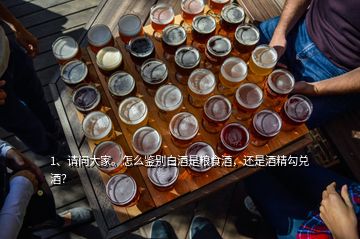 1、請(qǐng)問(wèn)大家。怎么鑒別白酒是糧食酒，還是酒精勾兌酒？