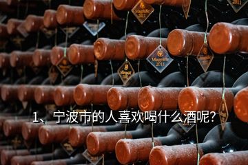 1、寧波市的人喜歡喝什么酒呢？