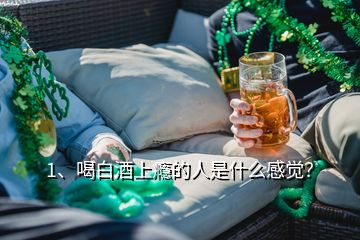 1、喝白酒上癮的人是什么感覺？