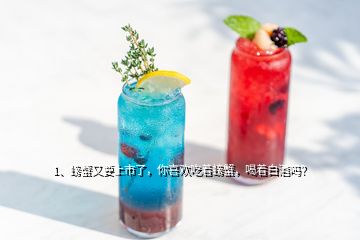 1、螃蟹又要上市了，你喜歡吃著螃蟹，喝著白酒嗎？