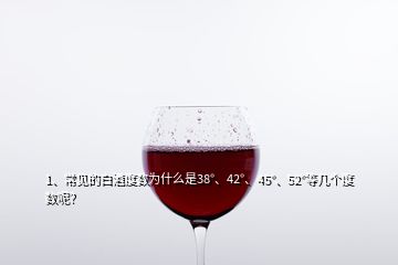 1、常見的白酒度數(shù)為什么是38°、42°、45°、52°等幾個度數(shù)呢？