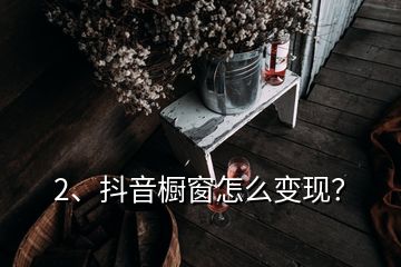 2、抖音櫥窗怎么變現(xiàn)？