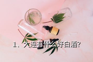 1、大連有什么好白酒？