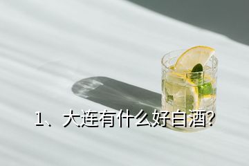 1、大連有什么好白酒？