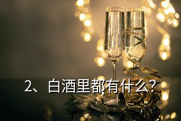 2、白酒里都有什么？