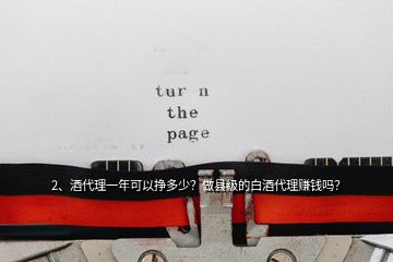 2、酒代理一年可以掙多少？做縣級的白酒代理賺錢嗎？