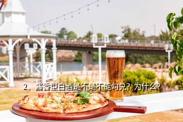 2、醬香型白酒是不是不能勾兌？為什么？