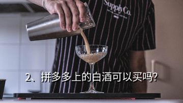 2、拼多多上的白酒可以買嗎？